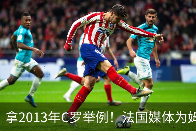 拿2013年C罗举例！法国媒体为姆巴佩造势：不拿冠军也能赢金球奖