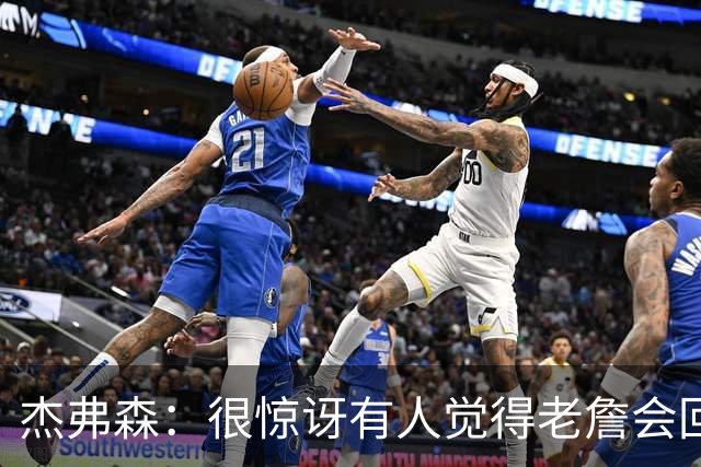 杰弗森：很惊讶有人觉得老詹会回热火 他不想被莱利军事化管理了