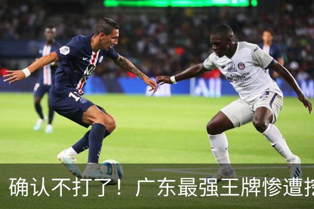 确认不打了！广东最强王牌惨遭挖角，天价合同逼退宏远新管理层？