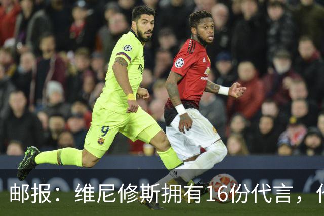 邮报：维尼修斯拥有16份代言，他将约50%的肖像权收益交由皇马