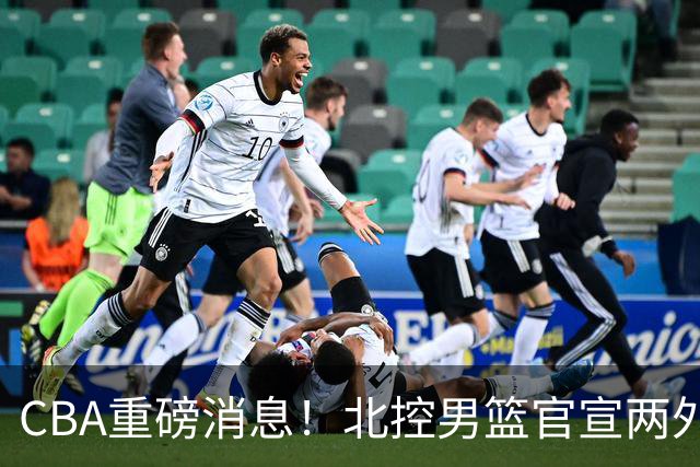 CBA重磅消息！北控男篮官宣两外援，山西男篮引进欧洲顶级内线，石奎条款出炉，王少杰参加村BA